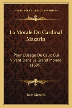 Paperback La Morale Du Cardinal Mazarin: Pour L'Usage De Ceux Qui Vivent Dans Le Grand Monde (1699) [French] Book