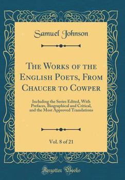 The Works of the English Poets, From Chaucer to Cowper, Vol. 8 of 21: Including the Series Edited, With Prefaces, Biographical and Critical, and the Most Approved Translations