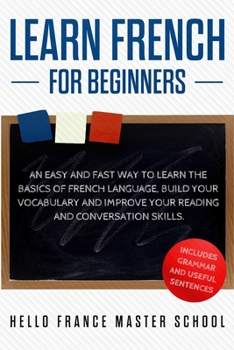 Paperback Learn French for Beginners: An Easy and Fast Way To Learn The Basics of French Language, Build Your Vocabulary and Improve Your Reading and Conver Book