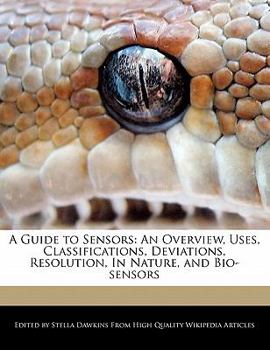 A Guide to Sensors : An Overview, Uses, Classifications, Deviations, Resolution, in Nature, and Bio-sensors