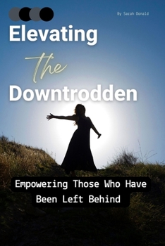 Paperback Elevating the Downtrodden: Empowering Those Who Have Been Left Behind Book
