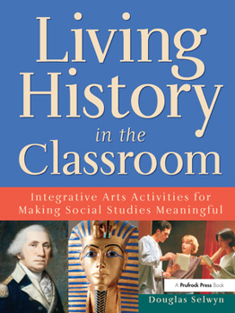 Paperback Living History in the Classroom: Integrative Arts Activities for Making Social Studies Meaningful Book