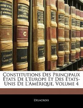 Paperback Constitutions Des Principaux États De L'europe Et Des États-Unis De L'amérique, Volume 4 [French] Book