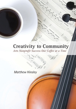 Hardcover Creativity to Community: Arts Nonprofit Success One Coffee at a Time Book