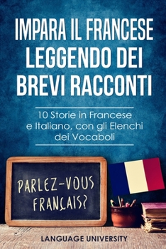 Impara il Francese Leggendo dei Brevi Racconti: 10 Storie in Francese e Italiano, con gli Elenchi dei Vocaboli