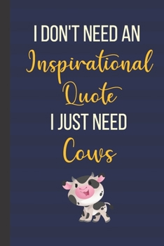 Paperback I Don't Need An Inspirational Quote I Just Need Cows: 120 Page Inspirational Notebook/Journal (6"x 9") Book