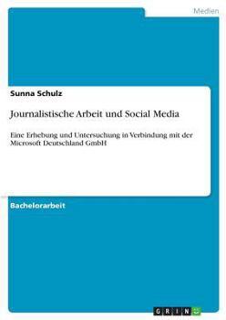 Paperback Journalistische Arbeit und Social Media: Eine Erhebung und Untersuchung in Verbindung mit der Microsoft Deutschland GmbH [German] Book