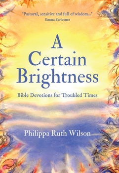 Hardcover A Certain Brightness: Bible Devotions for Troubled Times Book