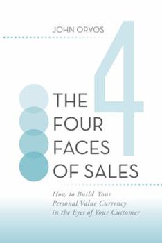 Paperback The Four Faces of Sales: How to Build Your Personal Value Currency in the Eyes of Your Customer Book