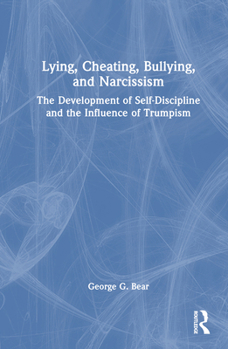 Hardcover Lying, Cheating, Bullying and Narcissism: The Development of Self-Discipline and the Influence of Trumpism Book