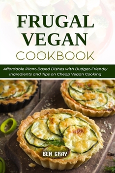 Paperback Frugal Vegan Cookbook: Affordable Plant-Based Dishes with Budget-Friendly Ingredients and Tips on Cheap Vegan Cooking Book