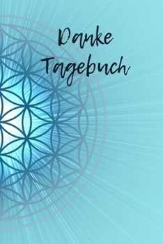 Danke Tagebuch: Das t�gliche DANKE f�r besseres Lebensgef�hl, Tagebuch, A5 mit 54 Seiten, je Woche eine Doppelseite, Geschenk, Achtsamkeit, Affirmation, positives Denken, Selbstliebe