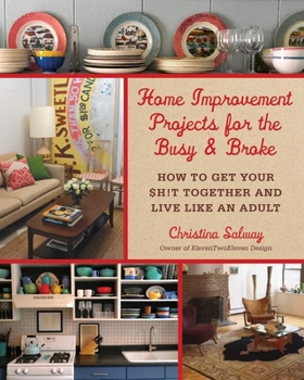 Hardcover Home Improvement Projects for the Busy & Broke: How to Get Your $H!t Together and Live Like an Adult Book