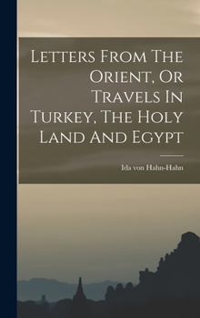 Hardcover Letters From The Orient, Or Travels In Turkey, The Holy Land And Egypt Book