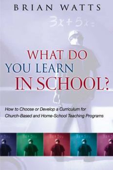 Paperback What Do You Learn in School?: How to Choose or Develop a Curriculum for Church-Based and Home-School Teaching Programs Book