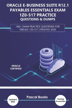 Paperback Oracle E-Business Suite R12.1 Payables Essentials Exam 1Z0-517 Practice Questions & Dumps: 160+ Exam practice questions for Orcale 1Z0-517 Updated 202 Book