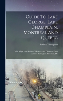 Hardcover Guide To Lake George, Lake Champlain, Montreal And Quebec: With Maps, And Tables Of Routes And Distances From Albany, Burlington, Montreal, &c Book