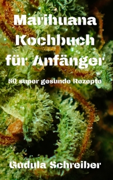 Hardcover Marihuana Kochbuch f?r Anf?nger 50 super gesunde Rezepte [German] Book