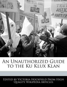 An Unauthorized Guide to the Ku Klux Klan