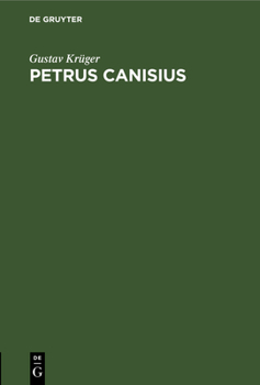 Hardcover Petrus Canisius: In Geschichte Und Legende. Mit Einem Anhang: Das Päpstliche Rundschriben Vom 1. August 1897 [German] Book