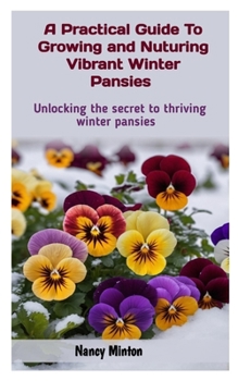 Paperback A Practical Guide to Growing and Nuturing Vibrant Winter Pansies: Unlocking The Secret To Thriving Winter Pansies Book