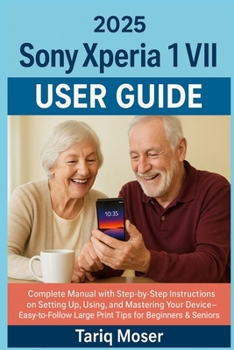 Paperback Sony Xperia 1 VII 2025 User Guide: Complete Manual with Step-by-Step Instructions on Setting Up, Using, and Mastering Your Device - Easy-to-Follow Lar Book
