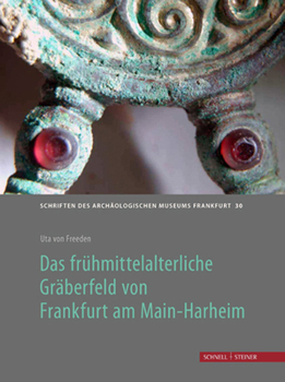 Das Fruhmittelalterliche Graberfeld Frankfurt Am Main-Harheim: Schriften Des Archaologischen Museums Frankfurt Am Main