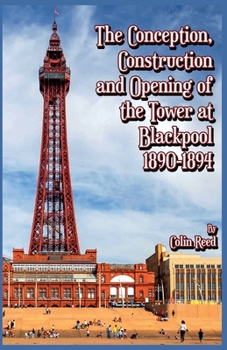 Paperback The Conception, Construction and Opening of the Tower at Blackpool 1890-1894 Book