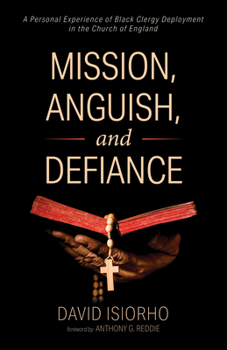 Hardcover Mission, Anguish, and Defiance: A Personal Experience of Black Clergy Deployment in the Church of England Book