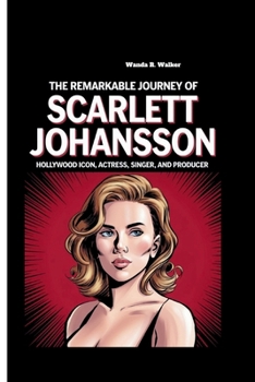 Paperback The Remarkable Journey of Scarlett Johansson: Hollywood Icon, Actress, Singer, And Producer Book