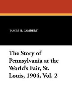 The Story of Pennsylvania at the World's Fair, St. Louis, 1904, Vol. 2 (Classic Reprint)