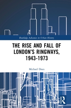 Hardcover The Rise and Fall of London's Ringways, 1943-1973 Book