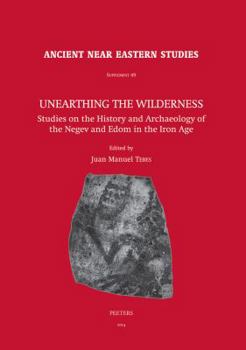 Hardcover Unearthing the Wilderness: Studies on the History and Archaeology of the Negev and Edom in the Iron Age Book