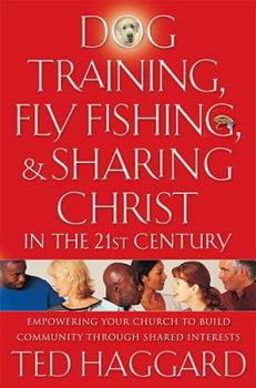 Hardcover Dog Training, Fly Fishing, and Sharing Christ in the 21st Century: Empowering Your Church to Build Community Through Shared Interests Book