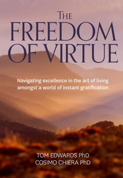 Paperback The Freedom of Virtue: Navigating excellence in the art of living amongst a world of instant gratification Book