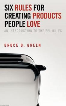Hardcover Six Rules for Creating Products People Love: An Introduction to the Ppl Rules Book