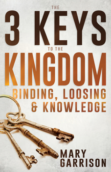 Paperback The 3 Keys to the Kingdom: Binding, Loosing, and Knowledge Book