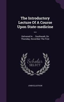 Hardcover The Introductory Lecture Of A Course Upon State-medicine ...: Delivered In ... Southwark, On Thursday, November The First Book