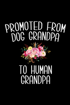 Paperback Promoted from Dog Grandpa to Human Grandpa: 6x9 120 Page Lined Composition Notebook Funny New Grandpa Gift Book