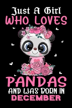 Just A Girl Who Loves Pandas And Was Born In December: A Amazing Cute Pandas notebook journal or dairy - Panda lovers gift for December girls - Note ... ... 6x9 Unique Diary - 120 Blank Lined Pages