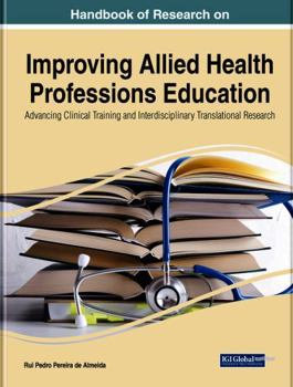Handbook of Research on Improving Allied Health Professions Education: Advancing Clinical Training and Interdisciplinary Translational Research