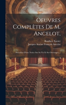 Hardcover Oeuvres Complètes De M. Ancelot,: Précédées D'une Notice Sur Sa Vie Et Ses Ouvreages, ... [French] Book