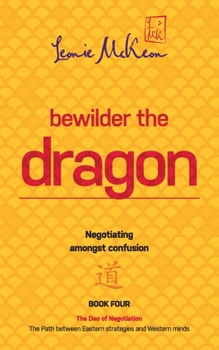 Paperback Bewilder the Dragon: Negotiating amongst confusion: The Path between Eastern strategies and Western minds Book