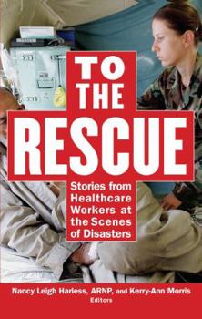 Hardcover To the Rescue: Stories from Healthcare Workers at the Scenes of Disasters Book