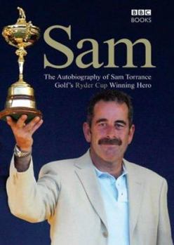 Hardcover Sam: The Autobiography of Sam Torrance, Golf's Ryder Cup Winning Hero Book
