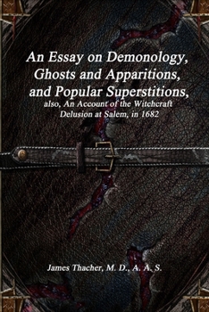 An Essay on Demonology, Ghosts and Apparitions, and Popular Superstitions: also, An Account of the Witchcraft Delusion at Salem, in 1682