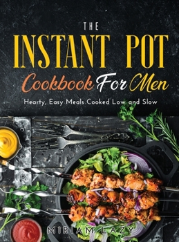 Hardcover The Instant Pot Cookbook for Men: Hearty, Easy Meals Cooked Low and Slow Book