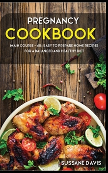 Pregnancy Cookbook: MAIN COURSE - 60+ Easy to prepare at home recipes for a balanced and healthy diet