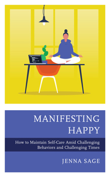 Paperback Manifesting Happy: How to Maintain Self-Care Amid Challenging Behaviors and Challenging Times Book