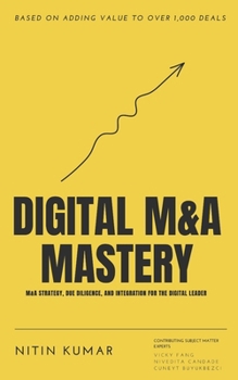 Digital M&A Mastery: M&A Strategy, Due Diligence, and Integration for the Digital Leader